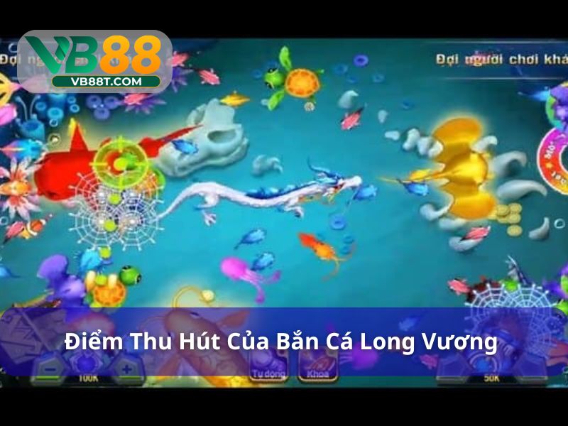 Bắn cá Long Vương mang đến nhiều điều thú vị