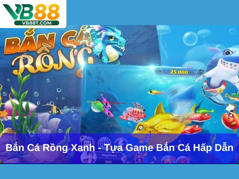 Bắn cá Rồng Xanh - Tựa game bắn cá hấp dẫn