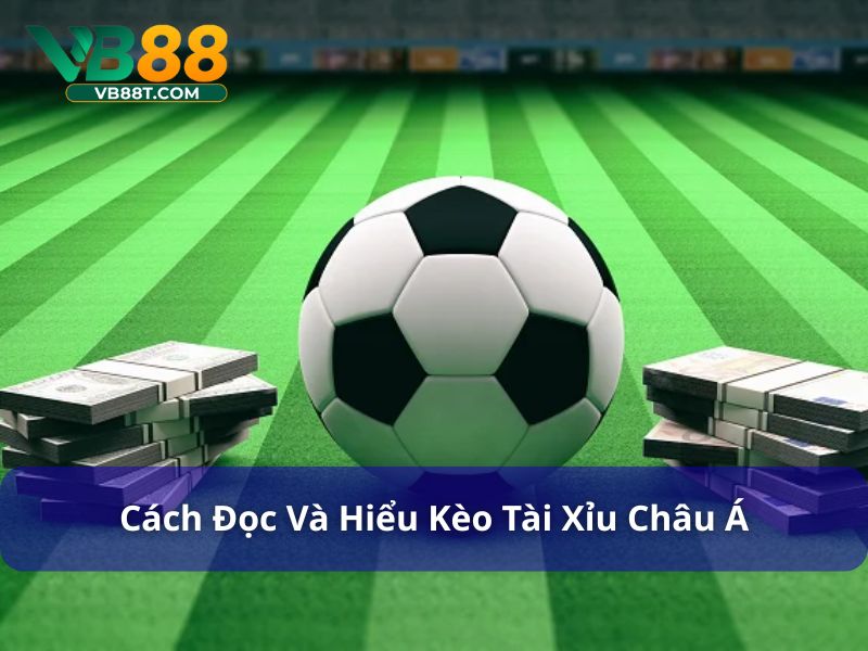 Tài Xỉu Châu Á Là Kèo Gì? Hướng Dẫn Chi Tiết Từ Vb88 Cách đọc và hiểu kèo tài xỉu châu Á