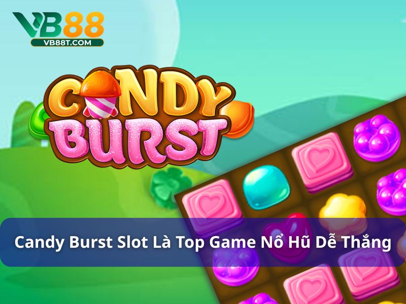 Candy Burst Slot là top game nổ hũ dễ thắng