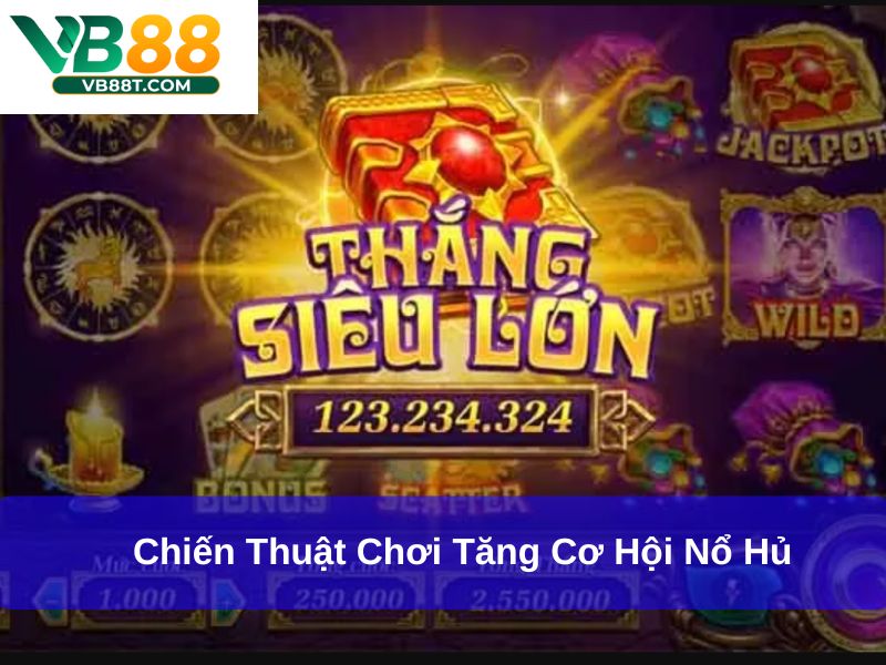 Chiến thuật chơi tăng cơ hội nổ hủ