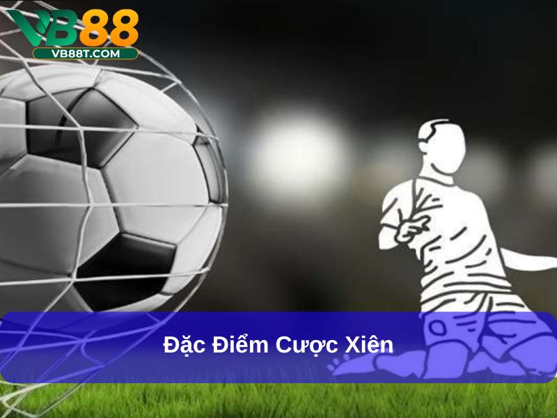 Cược Xiên Là Gì? Bí Quyết Cược Xiên Thắng Lớn Trong Bóng Đá Đặc điểm cược xiên