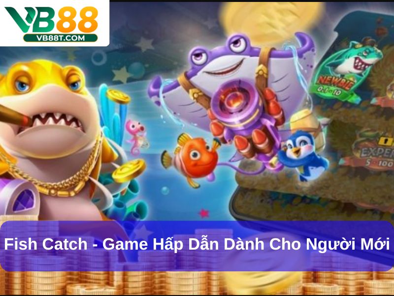 Fish Catch - Game hấp dẫn dành cho người mới