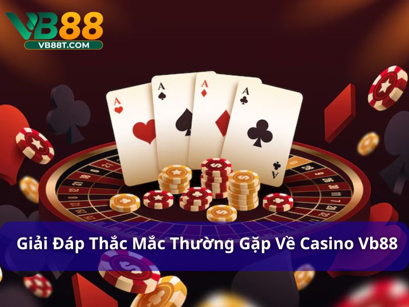Giải đáp câu hỏi thường gặp về Casino Vb88