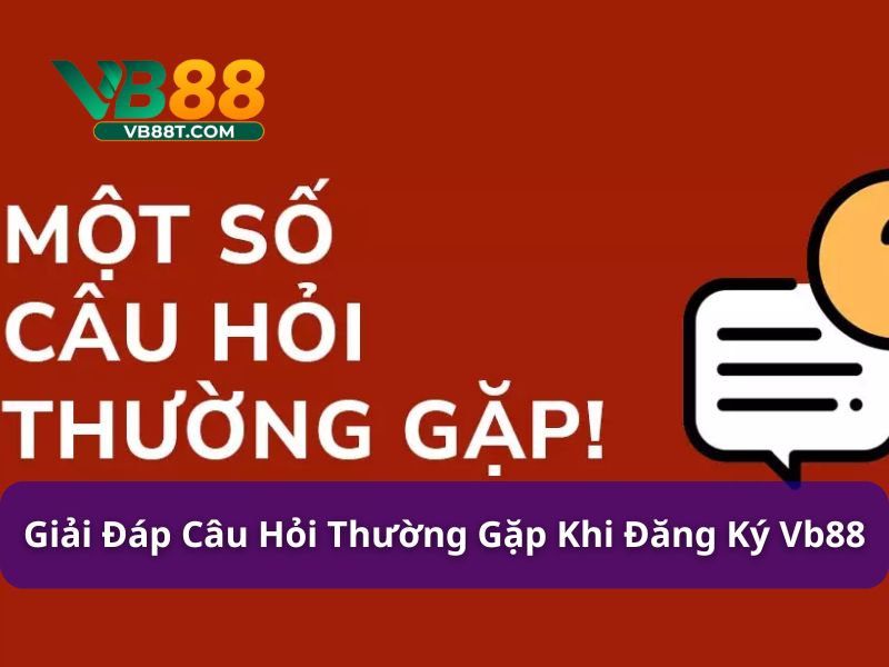Giải đáp thắc mắc khi đăng ký Vb88