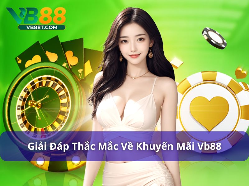 Khuyến Mãi Vb88 - Khám Phá Ưu Đãi Khủng Cho Hội Viên Giải đáp thắc mắc về khuyến mãi Vb88