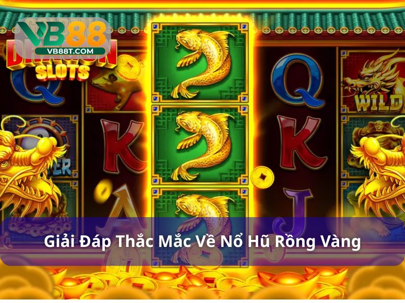Giải đáp thắc mắc về game nổ hũ Rồng Vàng