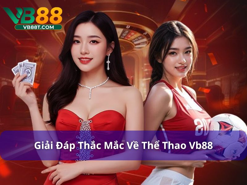 Giải đáp các thắc mắc về thể thao Vb88