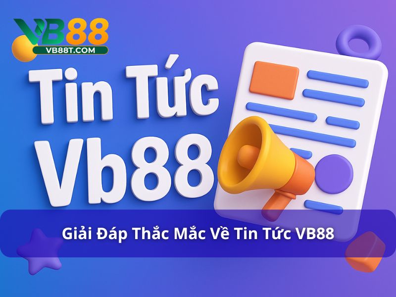 Giải đáp thắc mắc liên quan đến tin tức VB88
