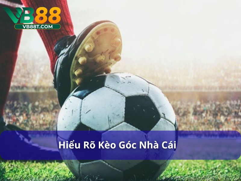 Kèo Góc Nhà Cái Có Tỷ Lệ Thế Nào? Hiểu Đúng Đặt Cược Hiệu Quả Hiểu rõ kèo góc nhà cái để lựa chọn chính xác