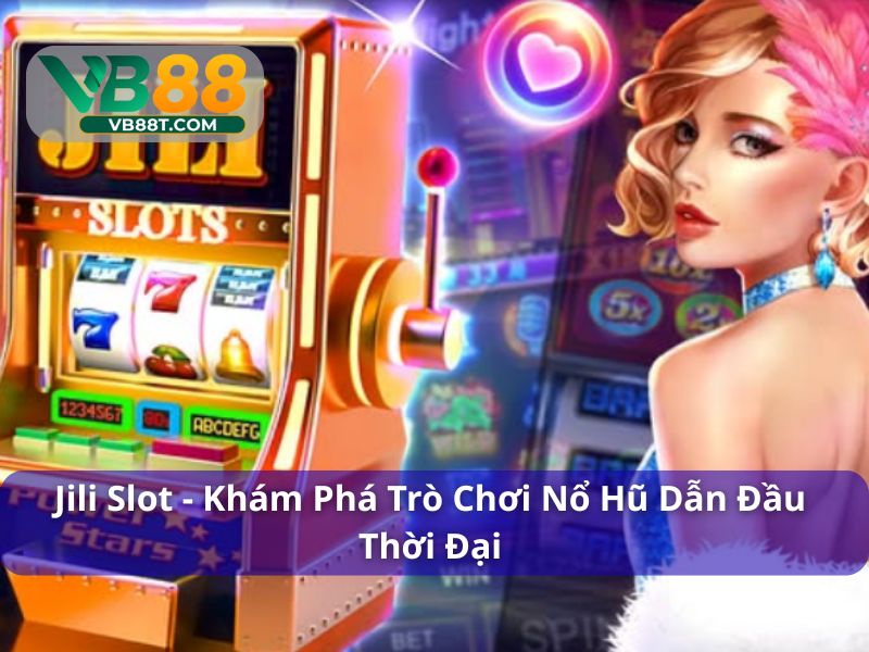Jili Slot - Khám Phá Trò Chơi Nổ Hũ Dẫn Đầu Thời Đại Jili slot