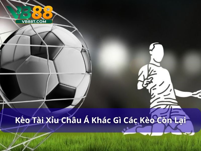 Tài Xỉu Châu Á Là Kèo Gì? Hướng Dẫn Chi Tiết Từ Vb88 Kèo tài xỉu châu Á có gì khác so với những kèo còn lại