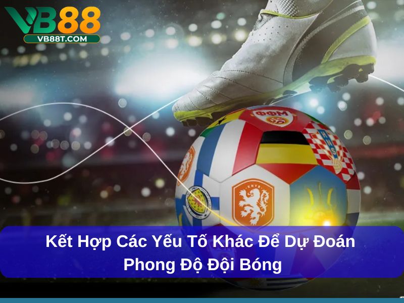 Kết hợp các yếu tố khác để dự đoán phong độ đội bóng