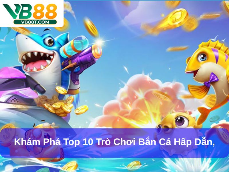 Top 10 trò chơi bắn cá