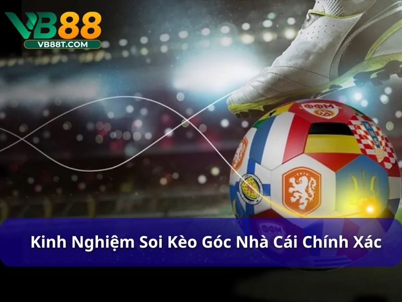Kèo Góc Nhà Cái Có Tỷ Lệ Thế Nào? Hiểu Đúng Đặt Cược Hiệu Quả Kinh nghiệm bắt kèo góc chuyên nghiệp
