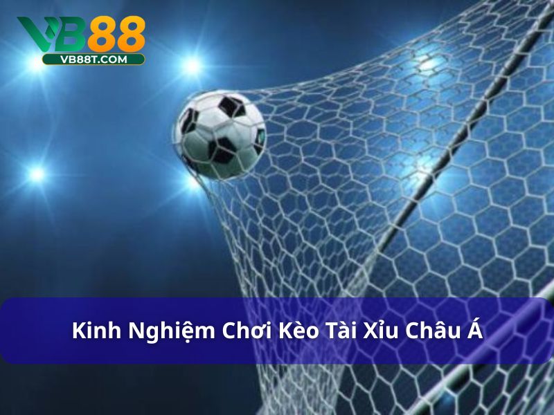 Tài Xỉu Châu Á Là Kèo Gì? Hướng Dẫn Chi Tiết Từ Vb88 Kinh nghiệm để chơi kèo tài xỉu châu Á