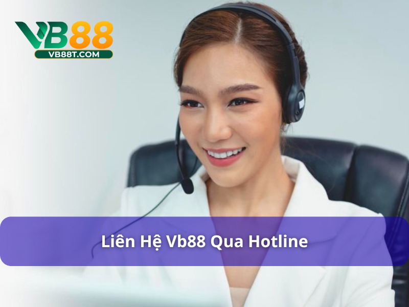 Gọi đến hotline Vb88 để giải đáp vấn đề cần xử lý gấp