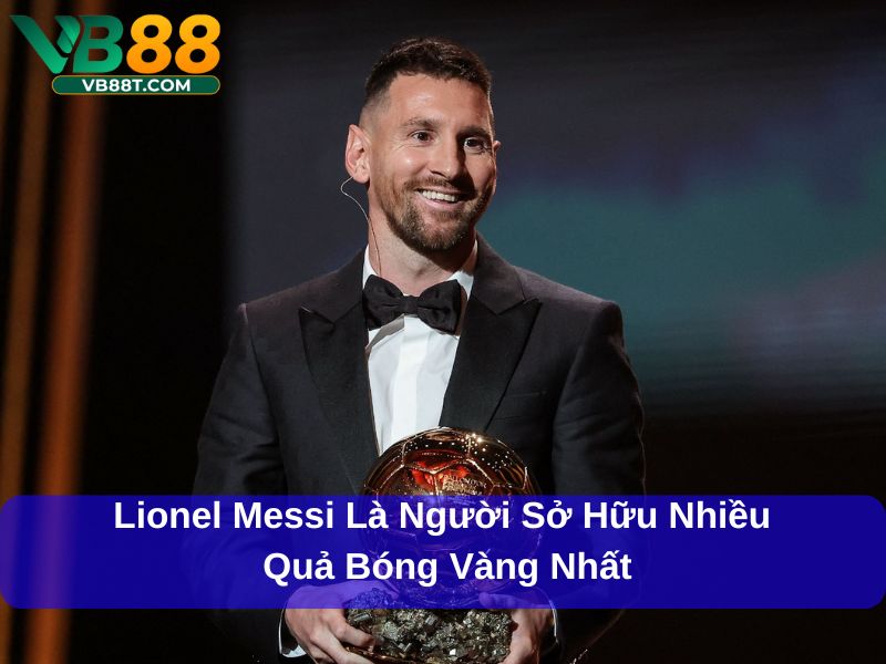 Quả Bóng Vàng: Giải Thưởng Danh Giá Nhất Trong Làng Bóng Đá Lionel Messi là người sở hữu nhiều quả bóng vàng nhất
