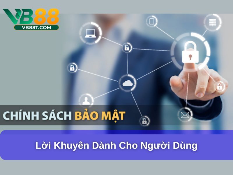 Chính Sách Bảo Mật VB88 : Cam Kết Bảo Vệ Tối Ưu Thông Tin Lời khuyên dành cho người dùng