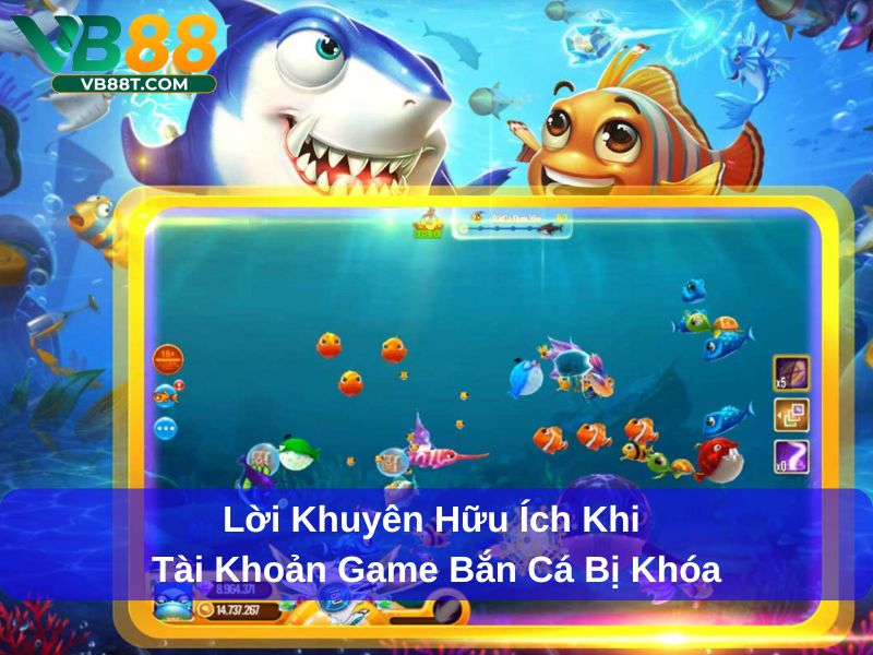 Lời khuyên hữu ích khi tài khoản game bắn cá bị khóa
