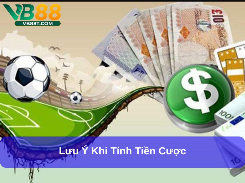 Lưu ý khi tính tiền cược
