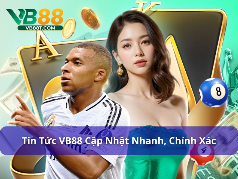 Tin tức Vb88 đảm bảo chính xác trong từng nội dung