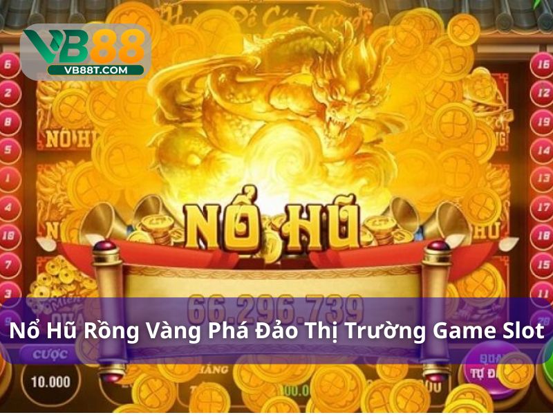 Nổ hũ Rồng Vàng nổi bật trong thị trường giải trí