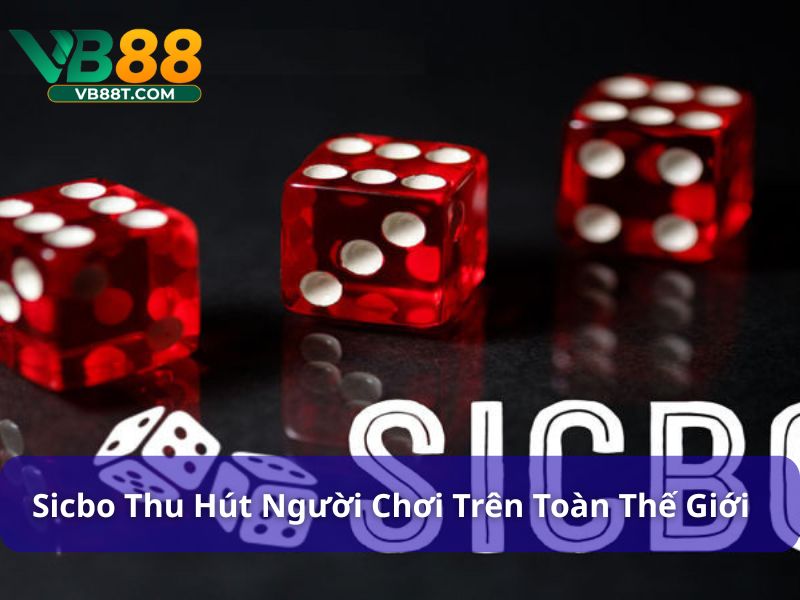 Sicbo ngày càng thu hút người chơi trên toàn thế giới