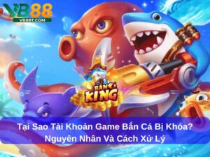 Tại sao tài khoản game bắn cá bị khóa?