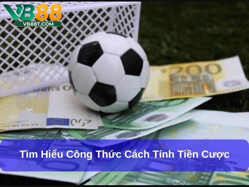 Tìm hiểu công thức cách tính tiền cược