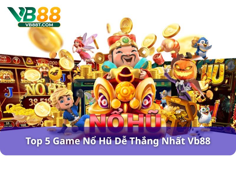 Top 5 game nổ hũ dễ thắng nhất