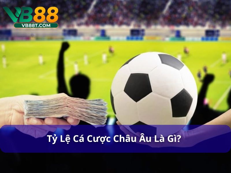 Tỷ Lệ Cá Cược Châu Âu: Hướng Dẫn Chi Tiết Cho Người Chơi Tỷ lệ cá cược châu Âu phản ánh xác suất thắng