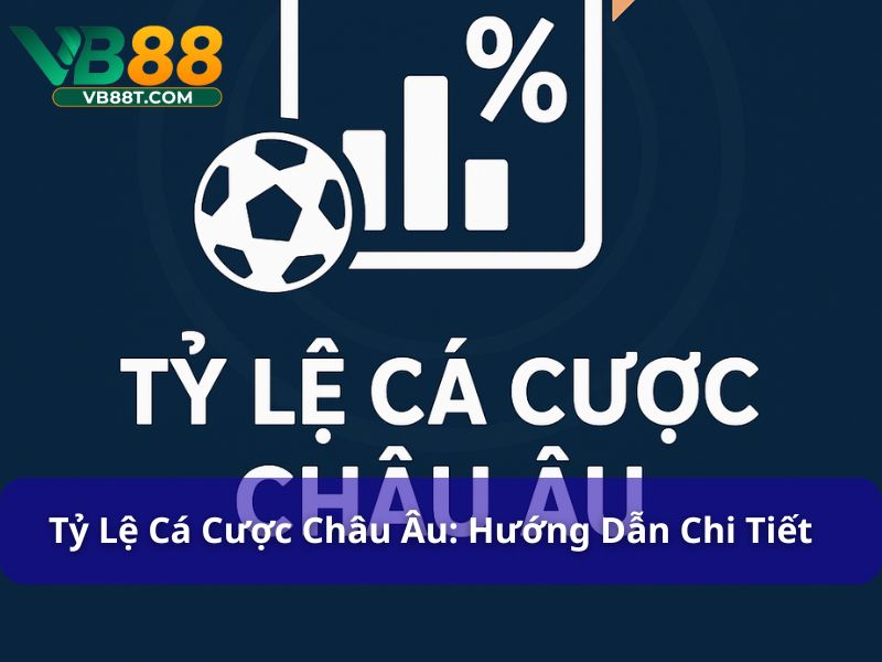 Tỷ Lệ Cá Cược Châu Âu: Hướng Dẫn Chi Tiết Cho Người Chơi tỷ lệ cá cược châu Âu