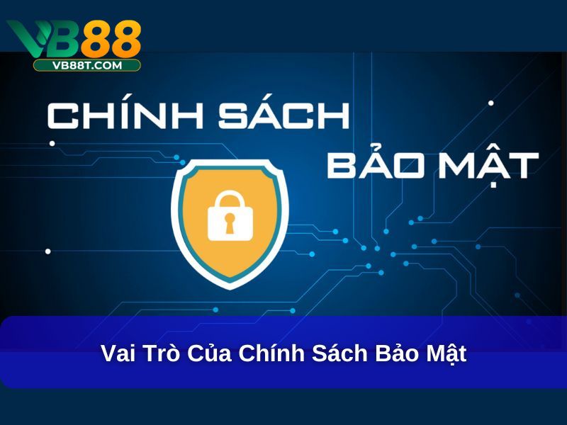 Chính Sách Bảo Mật VB88 : Cam Kết Bảo Vệ Tối Ưu Thông Tin Vai trò của chính sách bảo mật