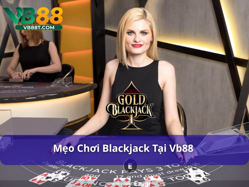 Vận dụng chiến thuật blackjack khôn ngoan